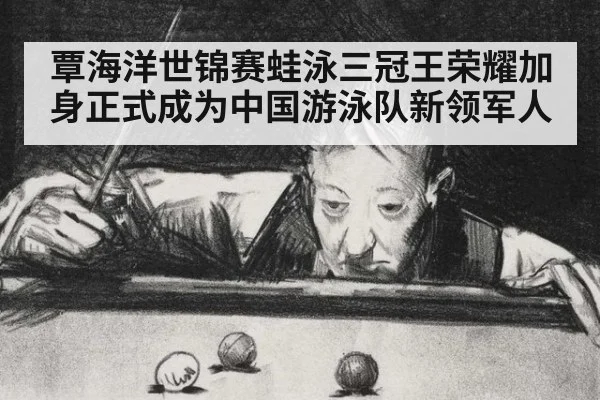 覃海洋世锦赛蛙泳三冠王荣耀加身正式成为中国游泳队新领军人