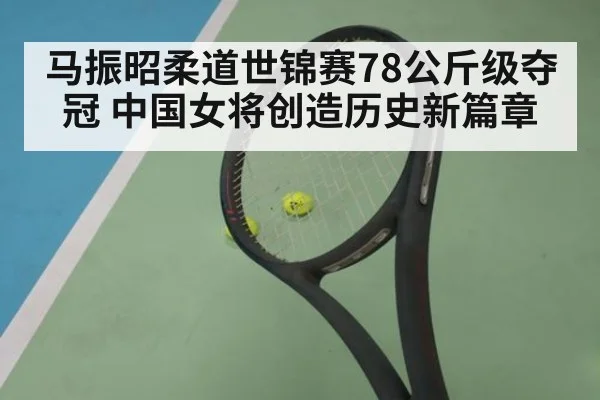 马振昭柔道世锦赛78公斤级夺冠 中国女将创造历史新篇章